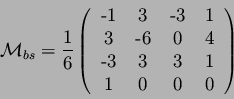\begin{displaymath}{\cal M}_{bs}=\frac{1}{6}\left(\begin{tabular}{cccc} -1 & 3 &...
... & 4 \\ -3 & 3 & 3 & 1 \\ 1 & 0 & 0 & 0 \\ \end{tabular}\right)\end{displaymath}