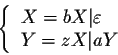 \begin{displaymath}\left\{\begin{tabular}{l}
$X=bX\vert\varepsilon$ \\
$Y=zX\vert aY$ \\
\end{tabular}\right.\end{displaymath}