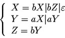 \begin{displaymath}\left\{\begin{tabular}{l}
$X=bX\vert bZ\vert\varepsilon$ \\
$Y=aX\vert aY$ \\
$Z=bY$ \\
\end{tabular}\right.\end{displaymath}