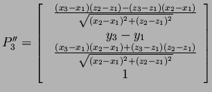 $P''_3=\mbox{$\left[
\begin{tabular}{c} $ \frac{(x_3-x_1)(z_2-z_1)-(z_3-z_1)(x...
...z_1)}
{\sqrt{(x_2-x_1)^2+(z_2-z_1)^2}} $  $ 1 $  \end{tabular} \right]$} $